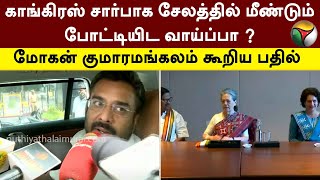 காங்கிரஸ் சார்பாக சேலத்தில் மீண்டும் போட்டியிட வாய்ப்பா ? மோகன் குமாரமங்கலம் கூறிய பதில் | PTT