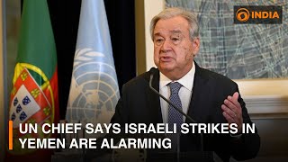 UN chief says Israeli strikes in Yemen are alarming