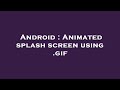 Android : Animated splash screen using .gif