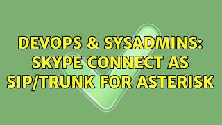 DevOps \u0026 SysAdmins: Skype Connect as SIP/Trunk for Asterisk