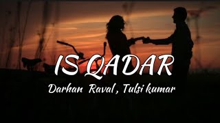 Is Qadar Lyrics Song || Darshan Raval, Tulsi Kumar || Romantic song 🎶