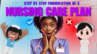 NURSING CARE PLAN: STEP BY STEP NURSING CARE PLAN FORMULATION FOR BEGINNERS