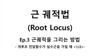 [제어공학 Ep.3] 근궤적법 Root locus 근궤적을 그리는 방법 - 개루프 전달함수가 실수근을 가질 때 [1/2] -