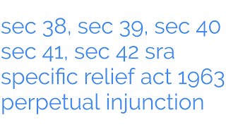 Sec 38, sec 39, sec 40, sec 41, sec 42 sra specific relief act 1963 perpetual injunction