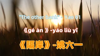 《隔岸》-姚六一 ge an-yáo liù yī.Chinese songs lyrics with Pinyin.