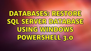 Databases: Restore SQL Server database using Windows Powershell 3.0 (3 Solutions!!)