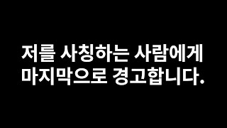 저를 사칭하는 사람에게 마지막으로 경고합니다.