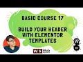 Basic Course 17 -  Build your Header with Elementor Templates