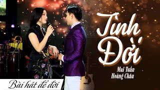 TÌNH ĐỜI - MAI TUẤN ft HOÀNG CHÂU | BÀI HÁT ĐỂ ĐỜI | 4K