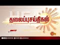 இரவு 10 மணி தலைப்புச் செய்திகள் headlines 10pm 28 04 2022 sun news