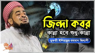 জিন্দা কবর ~~ মুফতী ইলিয়াছুর রহমান জিহাদী Iliasur Rahman Jihadi new waz 2023 || Best Bangla Waz 2023