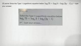 25 अंक नीचे टाइप 1 लघुगणक समीकरण को हल करें: log_(2)75=log_(2)3+log_(2)(2y-1) y= अपना टाइप करें