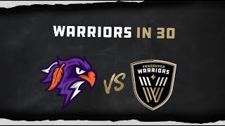 Warriors in 30 | Vancouver Warriors vs Halifax Thunderbirds | April 5, 2024