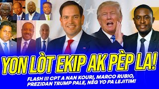 FLASH !!! CPT A NAN KOURI, MARCO RUBIO, PREZIDAN TRUMP PALE, NÈG YO PA LEJITIM, YON LÒT EKIP AK PE