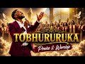 TOBHURURUKA Zimbabwean Gospel | Powerful Praise & Worship Song