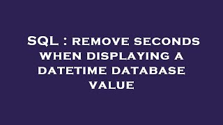 SQL : remove seconds when displaying a datetime database value