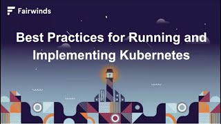 Webinar: Best Practices for Running and Implementing Kubernetes