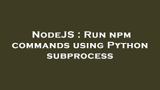 NodeJS : Run npm commands using Python subprocess