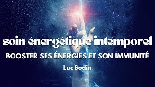 Soin Énergétique Intemporel - Booster son Énergie et son Immunité - Animé par Luc Bodin