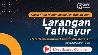 Kajian Riyadhushalihin | LARANGAN TATHAYUR | Ustadz Muhammad Ashim Mustofa,Lc