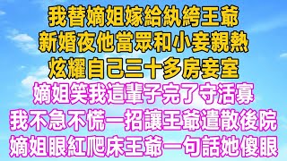 我替嫡姐嫁給紈絝王爺，新婚夜他當眾和小妾親熱，炫耀自己三十多房妾室，嫡姐笑我這輩子完了守活寡，我不急不慌一招讓王爺遣散後院，嫡姐眼紅爬床王爺一句話她傻眼#故事#爱情#婚姻#小说 #家庭#分享#爱情故事