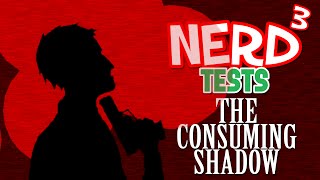 Nerd³ Tests... The Consuming Shadow