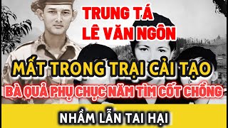 Trung tá Lên Văn Ngôn QUA ĐỜI TRONG TRẠI CẢI TẠO để lại VỢ QUẢ PHỤ cùng những tin tức ĐỘNG TRỜI