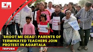 “Shoot me dead”: Parents of terminated teachers join protest in Agartala