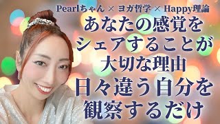 あなたの感覚をシェアすることが大切な理由／日々違う自分を観察するだけ【Pearlちゃん×ヨガ哲学×Happy理論】