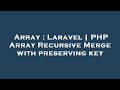 Array : Laravel | PHP Array Recursive Merge with preserving key