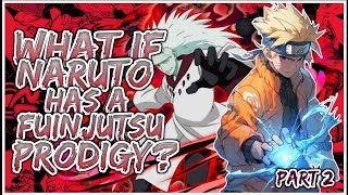 What If Naruto Has A Fuinjutsu Prodigy | PART 2