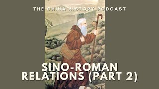 Sino-Roman Relations (Part 2) | Ep. 296 | The China History Podcast