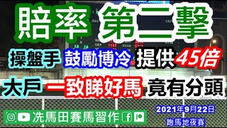 操盤手指示兩大高手不穩，鼓勵博冷，提供45倍心水!!!!!/大戶與英倫一致睇好的馬，竟不是大熱門，將會重注...--《賠率第二擊》2021年9月22日跑馬地夜賽