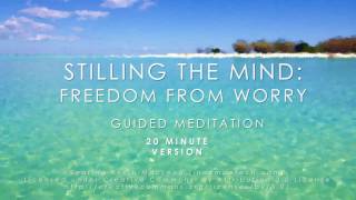 Stilling the mind: Freedom from worry (20 minute meditation)