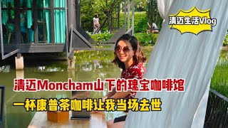 清迈Moncham山下的瑰宝咖啡馆，一杯咖啡让我当场去世