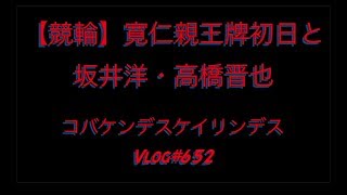 【競輪】寛仁親王牌と坂井洋・高橋晋也デスコバケンデスケイリンデス