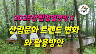 2025산림임업전망 산림문화트랜드와활용방안 산림 임업  농업 임업후계자 임업직불금 독림가 임산물 귀농귀촌정보  숲경영체험림 수목원 휴양림 숲속야영장 동서트레일 6차산업 약초 휴양