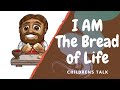 I AM the Bread of Life Children's talk