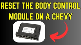 How To Reset Chevy Body Control Module | Quick Guide