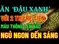 BỚT BÚN PHỞ ĐI, Buổi Tối CỨ ĂN ĐẬU XANH cùng THỨ  RẺ TIỀN Này NGỦ NGON ĐẾN SÁNG, Thuốc bổ 100tr