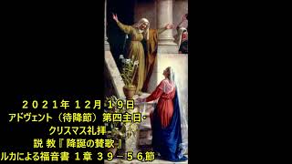 ２０２１年 １２月 １９日 アドヴェント（待降節）第四主日・クリスマス礼拝  説 教  『 降誕の賛歌 』  ルカによる福音書 １章 ３９－５６節