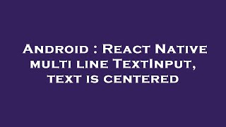 Android : React Native multi line TextInput, text is centered