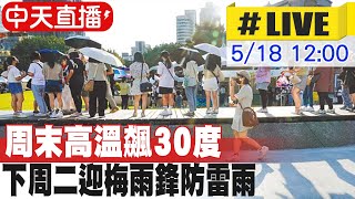 【中天直播#LIVE】周末高溫飆30度 下周二迎梅雨鋒防雷雨 20240518 @中天新聞CtiNews