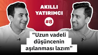 Orkun Gödek: Uzun vadeli düşüncenin aşılanması lazım! | Akıllı Yatırımcı #8