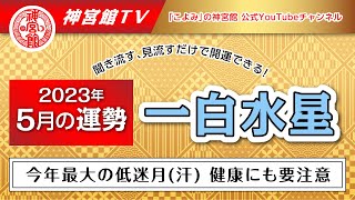 【2023年5月　一白水星の運勢】今年最大の低迷月？健康にも要注意！｜聞き流すだけ、見流すだけで開運できる！｜今月の運勢のポイント、開運行動、吉方位は？｜高島暦・九星気学・占い・松本象湧・神宮館 TV