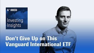 Investing Insights: Don’t Give Up on This Vanguard International ETF