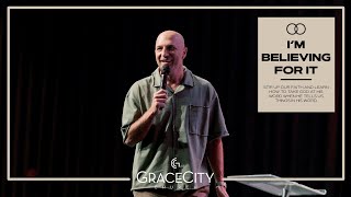 Grace City Church | I'm Believing For It Part 3 | Even When I Can't Really See It |Andrew Gard