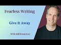 Fearless Writing with Bill Kenower: Give It Away