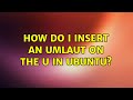 Ubuntu: How do I insert an umlaut on the u in ubuntu? (4 Solutions!!)