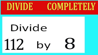 Divide     112      by     8  Divide   completely